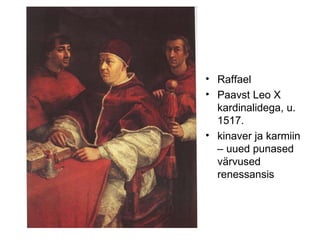 Raffael Paavst Leo X kardinalidega, u. 1517. kinaver ja karmiin – uued punased värvused renessansis 