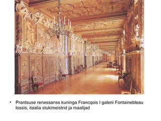 Prantsuse renessanss kuninga Francqois I galerii Fontainebleau lossis, itaalia stukimeistrid ja maalijad  