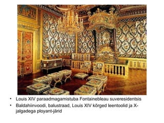 Louis XIV paraadmagamistuba Fontainebleau suveresidentsis Baldahiinvoodi, balustraad, Louis XIV kõrged leentoolid ja X-jalgadega ployant-järid  