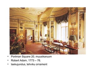 Portman Square 20, muusikaruum Robert Adam, 1773 – 76.  laekujundus, lehviku ornament 