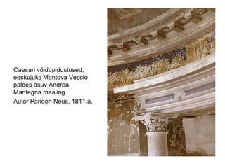 Caesari võidupidustused, eeskujuks Mantova Veccio palees asuv Andrea Mantegna maaling  Autor Paridon Neus, 1811.a.  