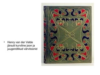 Henry van der Velde  järsult kurviline joon ja juugendlikud värvitoonid 