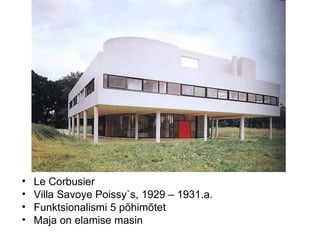Le Corbusier Villa Savoye Poissy`s, 1929 – 1931.a.  Funktsionalismi 5 põhimõtet Maja on elamise masin 