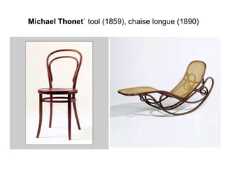 Michael Thonet ` tool (1859), chaise longue (1890) 