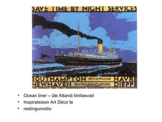 Ocean liner – üle Atlandi liinilaevad Inspiratsioon Art D è co`le reelingumotiiv 