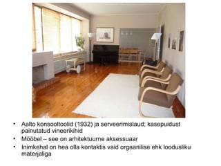 Aalto konsooltoolid (1932) ja serveerimislaud; kasepuidust painutatud vineerikihid Mööbel – see on arhitektuurne aksessuaar Inimkehal on hea olla kontaktis vaid orgaanilise ehk loodusliku materjaliga 