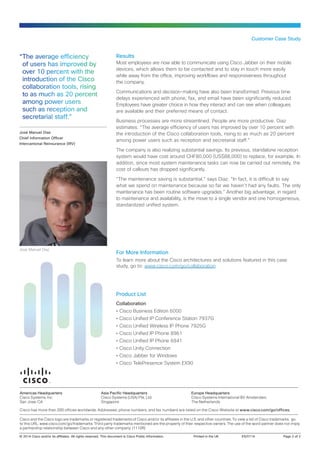 Customer Case Study

“The average efficiency
of users has improved by
over 10 percent with the
introduction of the Cisco
collaboration tools, rising
to as much as 20 percent
among power users
such as reception and
secretarial staff.”
José Manuel Diaz
Chief Information Officer
Intercantonal Reinsurance (IRV)

Results
Most employees are now able to communicate using Cisco Jabber on their mobile
devices, which allows them to be contacted and to stay in touch more easily
while away from the office, improving workflows and responsiveness throughout
the company.
Communications and decision-making have also been transformed. Previous time
delays experienced with phone, fax, and email have been significantly reduced.
Employees have greater choice in how they interact and can see when colleagues
are available and their preferred means of contact.
Business processes are more streamlined. People are more productive. Diaz
estimates: “The average efficiency of users has improved by over 10 percent with
the introduction of the Cisco collaboration tools, rising to as much as 20 percent
among power users such as reception and secretarial staff.”
The company is also realizing substantial savings. Its previous, standalone reception
system would have cost around CHF80,000 (US$88,000) to replace, for example. In
addition, since most system maintenance tasks can now be carried out remotely, the
cost of callouts has dropped significantly.
“The maintenance saving is substantial,” says Diaz. “In fact, it is difficult to say
what we spend on maintenance because so far we haven’t had any faults. The only
maintenance has been routine software upgrades.” Another big advantage, in regard
to maintenance and availability, is the move to a single vendor and one homogeneous,
standardized unified system.

José Manuel Diaz

For More Information
To learn more about the Cisco architectures and solutions featured in this case
study, go to: www.cisco.com/go/collaboration

Product List
Collaboration
•• Cisco Business Edition 6000
•• Cisco Unified IP Conference Station 7937G
•• Cisco Unified Wireless IP Phone 7925G
•• Cisco Unified IP Phone 8961
•• Cisco Unified IP Phone 6941
•• Cisco Unity Connection
•• Cisco Jabber for Windows
•• Cisco TelePresence System EX90

Americas Headquarters
Cisco Systems, Inc.
San Jose, CA

Asia Pacific Headquarters
Cisco Systems (USA) Pte. Ltd.
Singapore

Europe Headquarters
Cisco Systems International BV Amsterdam,
The Netherlands

Cisco has more than 200 offices worldwide. Addresses, phone numbers, and fax numbers are listed on the Cisco Website at www.cisco.com/go/offices.
Cisco and the Cisco logo are trademarks or registered trademarks of Cisco and/or its affiliates in the U.S. and other countries. To view a list of Cisco trademarks, go
to this URL: www.cisco.com/go/trademarks. Third party trademarks mentioned are the property of their respective owners. The use of the word partner does not imply
a partnership relationship between Cisco and any other company. (1110R)
© 2014 Cisco and/or its affiliates. All rights reserved. This document is Cisco Public Information.	

Printed in the UK	

ES/0114	

Page 2 of 2

 