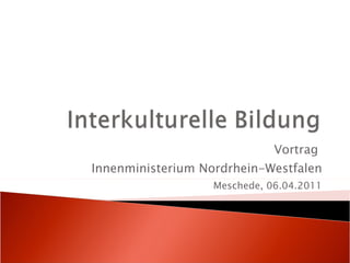 Vortrag  Innenministerium Nordrhein-Westfalen Meschede, 06.04.2011 