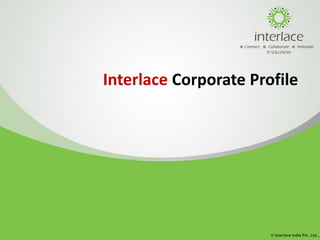 © Interlace India Pvt. Ltd.,
Interlace Corporate Profile
 
