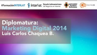 #FormaciónEBusiness 
Diplomatura: 
Marketing Digital 2014 
Luis Carlos Chaquea B. 
 