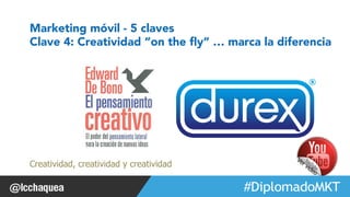 Marketing móvil - 5 claves 
Clave 4: Creatividad ”on the fly” … marca la diferencia 
#FormaciónEBusiness 
Creatividad, creatividad y creatividad 
 