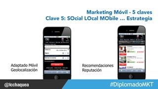 Marketing Móvil - 5 claves 
Clave 5: SOcial LOcal MObile … Estrategia 
#FormaciónEBusiness 
Adaptado Móvil 
Geolocalización 
Recomendaciones 
Reputación 
 