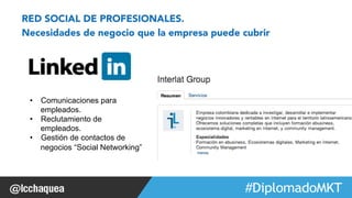 #FormaciónEBusiness 
RED SOCIAL DE PROFESIONALES. 
Necesidades de negocio que la empresa puede cubrir 
• Comunicaciones para 
empleados. 
• Reclutamiento de 
empleados. 
• Gestión de contactos de 
negocios “Social Networking” 
Web 2.0 
 