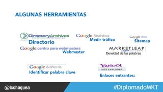 #FormaciónEBusiness 
ALGUNAS HERRAMIENTAS 
DirectorioSitemap 
Webmaster 
Medir tráfico 
Densidad de las palabras 
Identificar palabra clave Enlaces entrantes: 
 