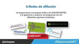#FormaciónEBusiness 
6.Redes de afiliación 
Le proporcionan sus propias redes a los ANUNCIANTES 
y le gestionan y asesoran en programas con las 
diferentes opciones existentes. 
 
