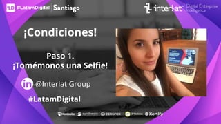 ¡Condiciones!
@Interlat Group
#LatamDigital
Paso 1.
¡Tomémonos una Selfie!
 