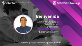 Bienvenida
Luis Carlos Chaquea B
CEO Of Interlat
@lcchaquea
 