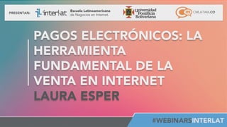#FormaciónEBusiness
PAGOS ELECTRÓNICOS: LA
HERRAMIENTA
FUNDAMENTAL DE LA
VENTA EN INTERNET
LAURA ESPER
 