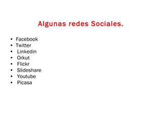 Algunas redes Sociales. Facebook Twitter Linkedin Orkut Flickr Slideshare Youtube Picasa  