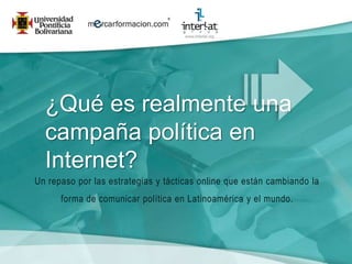 ¿Qué es realmente una campaña política en Internet? Un repaso por las estrategias y tácticas online que están cambiando la forma de comunicar política en Latinoamérica y el mundo. 