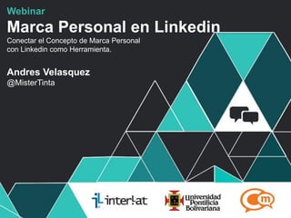 #FormaciónEBusiness
Webinar
Marca Personal en Linkedin
Conectar el Concepto de Marca Personal
con Linkedin como Herramienta.
Andres Velasquez
@MisterTinta
 