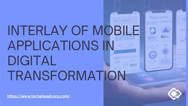 INTERLAY OF MOBILE

APPLICATIONS IN

DIGITAL

TRANSFORMATION
https://www.techaheadcorp.com/
 