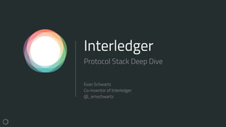 Interledger
Protocol Stack Deep Dive
Evan Schwartz
Co-Inventor of Interledger
@_emschwartz
 