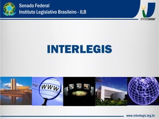 INTERLEGIS
Senado Federal
Instituto Legislativo Brasileiro - ILB
 