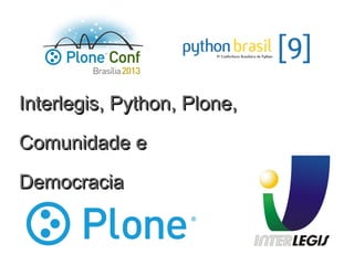 Interlegis, Python, Plone,Interlegis, Python, Plone,
Comunidade eComunidade e
DemocraciaDemocracia
 
