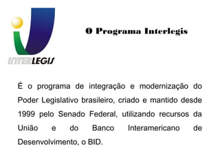 O Programa Interlegis
É o programa de integração e modernização do
Poder Legislativo brasileiro, criado e mantido desde
19...