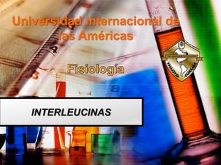 INTERLEUCINASINTERLEUCINAS
Universidad Internacional de
las Américas
 