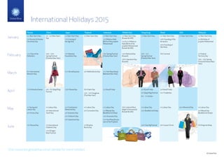 International Holidays 2015
Visit corporate.globalblue.com/calendar for more holidays
Russia China Japan Thailand Indonesia Middle East Hong Kong Brazil USA Malaysia
January 1st New Year’s Day
7th Russian Orthodox
Christmas Day
1st - 3rd New Year’s
Day
1st New Year’s Day
12th Coming of
the Age Day
1st New Year’s Day 1st New Year’s Day
3rd Milad un Nabi
(Birth of the prophet
Mohammad)
1st New Year’s Day
(Kuwait & UAE)
2nd & 3rd Milad un
Nabi (Birth of the
prophet Mohammad)
(Kuwait & UAE)
1st New Year’s Day 1st New Year’s Day
20th Founding of Rio
de Janeiro
25th Founding of
São Paulo
1st New Year’s Day 1st New Year’s Day
3rd Birthday of
prophet Mohammad
February 23rd Day of the
Defenders
19th - 25th
Spring Festival
(Chinese New Year)
11th National
Foundation Day
19th Spring Festival
(Chinese New Year)
25th National Day
(Kuwait)
26th Liberation Day
(Kuwait)
19th - 21st
Spring Festival
(Chinese New Year)
16th Carnival 1st Federal
Territory Day
19th - 20th Spring
Festival (Chinese New
Year)
March 8th International
Women’s Day
21stVernal Equinox 4th Makha Bucha Day 21st Hari Raya Nyepi
(Balinese New Year)
April 12th Orthodox Easter 4th - 6th Qing Ming
Festival
29th Showa Day 6th Chakri Day
13th - 15th Songkran
(Thai New Year)
3rd Good Friday 3rd Good Friday
5th Qing Ming Festival
6th - 7th Easter
3rd Good Friday
21st Tiradentes
May 1st Spring and
Labour Day
9thVictory Day
1st Labour Day
4th International
Youth Day
3rd Constitution
Memorial Day
4th Greenery Day
5th Children’s Day
6th Substitute Day
1st Labour Day
5th Coronation Day
1st Labour Day
3rdWaisak Day
(Buddha’s birthday)
14th Ascension Day
15th Isra Miraj (Ascen-
sion of the Prophet)
16th Lailat al Miraj
(Night of Ascension)
(Kuwait & UAE)
1st Labour Day
25th Buddha’s birthday
1st Labour Day 25th Memorial Day 1st Labour Day
3rdWesak Day
(Buddha’s birthday)
June 12th Russia Day 1st International
Children’s Day
22nd Dragon
Boat Festival
1stWisakha
Bucha Day
20thTuen Ng Festival 4th Corpus Christi 6th King’s birthday
© Global Blue
 