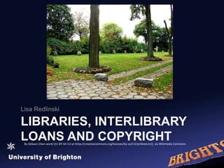 LIBRARIES, INTERLIBRARY
LOANS AND COPYRIGHT
Lisa Redlinski
By Skibaa1 (Own work) [CC BY-SA 3.0 pl (http://creativecommons.org/licenses/by-sa/3.0/pl/deed.en)], via Wikimedia Commons
 