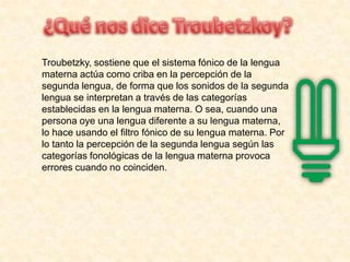 Análisis  de los errores de la interlinguaLa constatación de las carencias del análisis contrastivo como modelo explicativo de la adquisición fónica de una segunda lengua,además de la superación del modelo conductista crean un contexto en el que se desarrolla el innatismo, teoría científica que pretende explicar la adquisición de la lengua materna, hecho que se relaciona con el proceso de adquisición - aprendizaje de la lengua segunda y extranjera.La teoría propuesta por Chomsky sobre el origen del lenguaje postula que la lengua equivale a una gramática interior. Tuvo una enorme aceptación entre los investigadores de la adquisición del lenguaje a lo largo de los años 60 y 70 al utilizar un modelo de adquisición y una terminología (representación, regla, estructura, competencia) que se oponían al enfoque conductista.