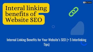 Interal linking
benefits of
Website SEO
Internal Linking Benefits for Your Website’s SEO (+ 5 Interlinking
Tips)
 
