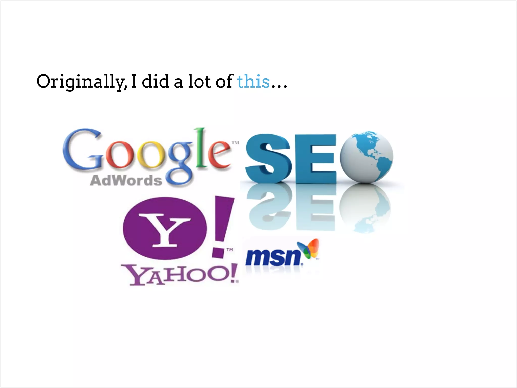 Originally, I did a lot of this…
 