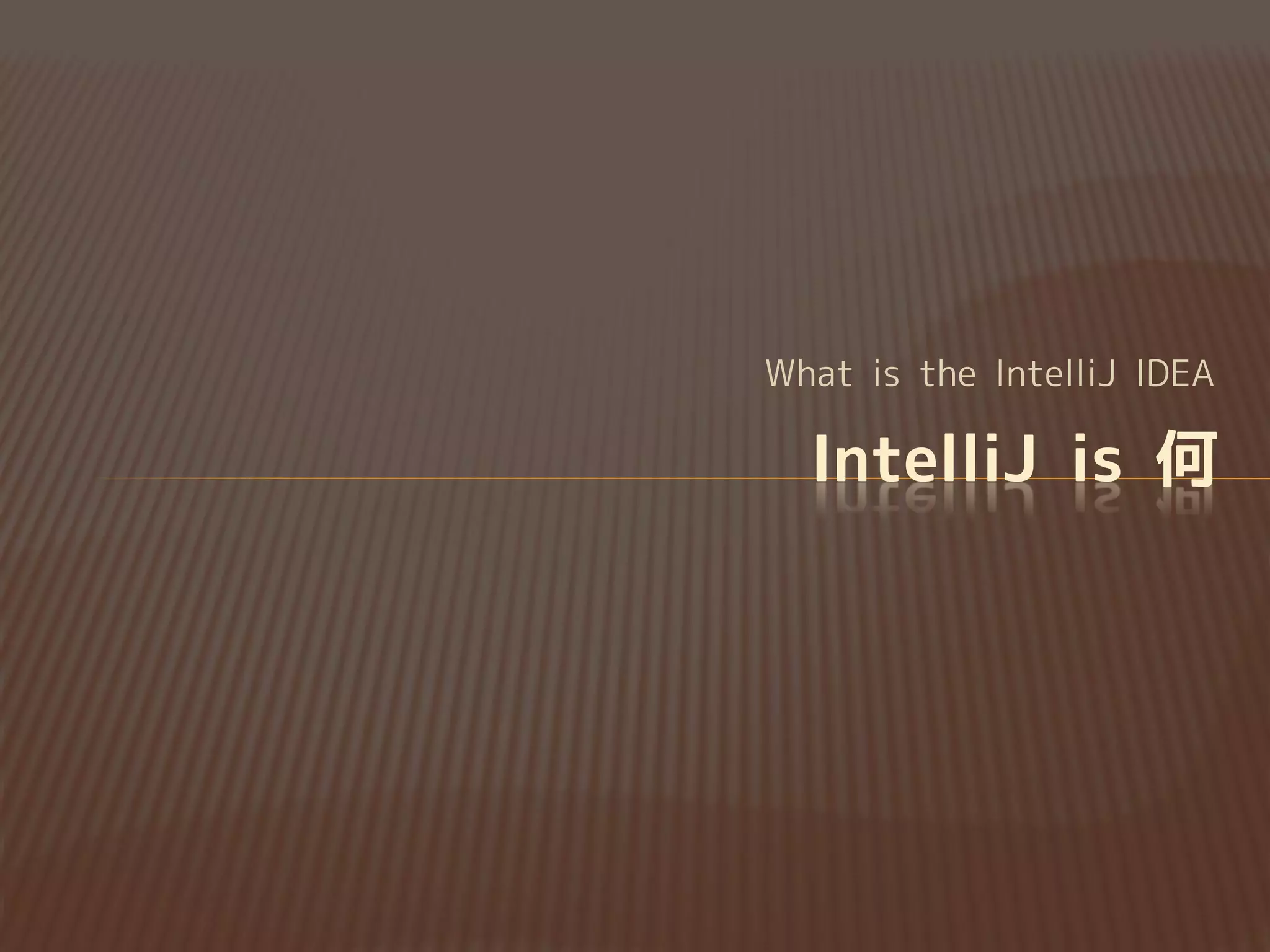 What is the IntelliJ IDEA
IntelliJ is 何
 