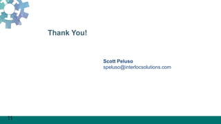 11
Thank You!
Scott Peluso
speluso@interlocsolutions.com
 
