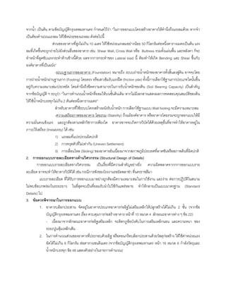 จากนํ้า เปนตน ตามขอบัญญัติกรุงเทพมหานคร กําหนดไววา “ในการออกแบบโครงสรางอาคารใหคํานึงถึงแรงลมดวย หากจํา
เปนตองคํานวณแรงลม ใหใชหนวยของแรงลม ดังตอไปนี้
สวนของอาคารที่สูงไมเกิน 10 เมตร ใหใชหนวยแรงลมอยางนอย 50 กิโลกรัมตอหนึ่งตารางเมตรเปนตน แรง
ลมที่เกิดขึ้นจะถูกถายไปยังสวนอื่นของอาคาร เขน Shear Wall, Cross Wall หรือ Buttress รวมทั้งแผนพื้น และหลังคา ก็จะ
ทําหนาที่ดูดซับแรงกระทําดานขางนี้ดวย ผลจากการกระทําของ Lateral load นี้ ตองทําใหเกิด Bending และ Shear ขึ้นกับ
องคอาคารที่เปนผนัง”
-ระบบฐานรากของอาคาร (Foundation) หมายถึง ระบบถายนํ้าหนักของอาคารทั้งสิ้นลงสูดิน อาจจะโดย
การถายนํ้าหนักผานฐานราก (Footing) โดยตรง หรือเสาเข็มรับแรงฝด (friction pile) ทั้งนี้การเลือกใชฐานรากประเภทใดนั้นขึ้น
อยูกับความเหมาะสม/ประหยัด โดยคํานึงถึงขีดความสามารถในการรับนํ้าหนักของดิน (Soil Bearing Capacity) เปนสําคัญ
จากขอบัญญัติ ฯ ระบุวา “ในการคํานวณนํ้าหนักที่ยอมใหบนชั้นดินเดิม หากไมมีเอกสารแสดงผลการทดสอบคุณสมบัติของดิน
ใหใชนํ้าหนักบรรทุกไมเกิน 2 ตันตอหนึ่งตารางเมตร”
สําหรับอาคารที่ใชระบบโครงสรางผนังรับนํ้าหนัก การเลือกใชฐานแบบ Wall footing จะมีความเหมาะสม
-ความเสถียรภาพของอาคาร โดยรวม (Stability) ถึงแมองคอาคาร หรืออาคารโดยรวมจะถูกออกแบบใหมี
ความมั่นคงแข็งแรง และถูกตองตามหลักวิชาการเพียงใด อาคารอาจจะเกิดการวิบัตไดดวยเหตุอื่นที่อาจทําใหอาคารอยูใน
ภาวะไรเสถียร (Instability) ได เชน
1) แรงลมที่แปรปรวนผิดปกติ
2) การทรุดตัวที่ไมเทากัน (Uneven Settlement)
3) การเลื่อนไหล (Sliding) ของอาคารอันเนื่องมาจากสภาพภูมิประเทศที่ลาดชันหรือสภาพดินที่ผิดปกติ
2. การออกแบบรายละเอียดทางดานวิศวกรรม (Structural Design of Details)
การออกแบบรายละเอียดทางวิศวกรรม เปนเรื่องที่มีความสําคัญอยางยิ่ง ความผิดพลาดจากกการออกแบบราย
ละเอียด อาจจะทําใหอาคารวิบัติได เชน กรณีการพังของโรงงานรอยัลพลาซา ที่นครราชสีมา
แบบรายละเอียด ที่ไดรับการออกแบบมาอยางถูกตองมีความเหมาะสมในการใชงาน และงาย ตอการปฏิบัติในสนาม
ไมพบขอบกพรองในระยะยาว ในที่สุดจะเปนที่ยอมรับนําไปใชกันแพรหลาย ทําใหกลายเปนแบบมาตรฐาน (Standard
Details) ไป
3. ขอควรพิจารณาในการออกแบบ
1. อาคารบล็อกประสาน จัดอยูในอาคารประเภทอาคารกออิฐไมเสริมเหล็กใหปลูกสรางไดไมเกิน 2 ชั้น (จากขอ
บัญญัติกรุงเทพมหานคร เรื่อง ควบคุมการกอสรางอาคาร หนาที่ 10 หมวด 4 ลักษณะอาคารตาง ๆ ขอ 22)
- เนื่องมาจากลักษณะอาคารกออิฐเสริมเหล็ก จะติดกฎขอบังคับในการเสริมเหล็กนอน และความหนา ของ
ระยะปูนหุมเหล็กเสน
2. ในการคํานวณสวนของอาคารที่ประกอบดวยอิฐ หรือคอนกรีตบล็อกประสานดวยวัสดุกอสราง ใหใชคาหนวยแรง
อัดไดไมเกิน 8 กิโลกรัม ตอตารางเซนติเมตร (จากขอบัญญัติกรุงเทพมหานคร หนา 16 หมวด 6 กําลังวัตถุและ
นํ้าหนักบรรทุก ขอ 48 แสดงตัวอยางในรายการคํานวณ)
 