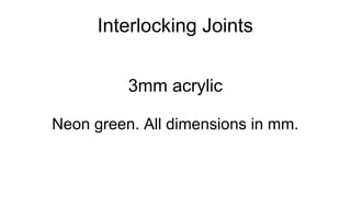 Interlocking Joints
3mm acrylic
Neon green. All dimensions in mm.
 
