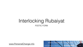Interlocking Rubaiyat
POETIC FORM
www.PersonalChange.info
 