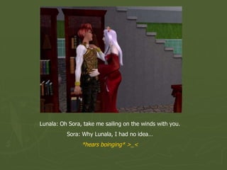 Lunala: Oh Sora, take me sailing on the winds with you. Sora: Why Lunala, I had no idea… *hears boinging* >_< 