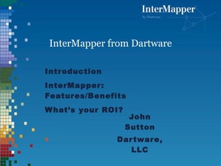 InterMapper   from Dartware Introduction InterMapper: Features/Benefits What’s your ROI? ,[object Object],[object Object]