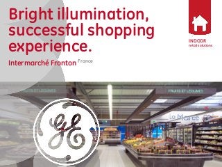 Bright illumination, successful shopping experience. 
Intermarché Fronton France 
INDOOR 
retail solutions 
 