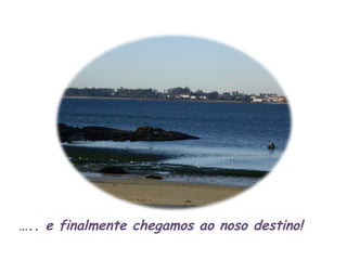 … .. e finalmente chegamos ao noso destino! 