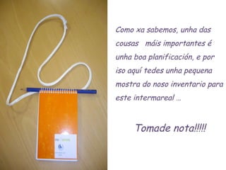 Como xa sabemos, unha das cousas  máis importantes é unha boa planificación, e por iso aquí tedes unha pequena mostra do noso inventario para este intermareal … Tomade nota!!!!! 