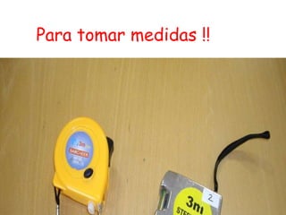 Para tomar medidas !! 