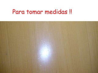 Para tomar medidas !! 