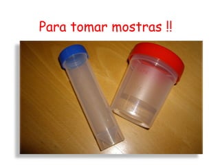 Para tomar mostras !! 