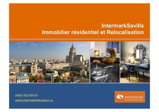 IntermarkSavills
                  Immobilier résidentiel et Relocalisation




(495) 502-95-53
www.intermarkrelocation.ru
 